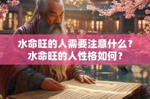 水命旺的人需要注意什么？水命旺的人性格如何？