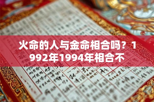 火命的人与金命相合吗？1992年1994年相合不