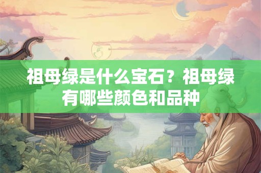 祖母绿是什么宝石？祖母绿有哪些颜色和品种
