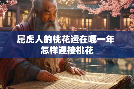 属虎人的桃花运在哪一年 怎样迎接桃花
