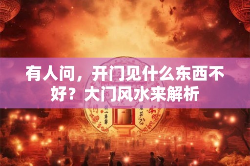 有人问，开门见什么东西不好？大门风水来解析