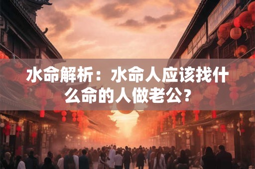 水命解析：水命人应该找什么命的人做老公？