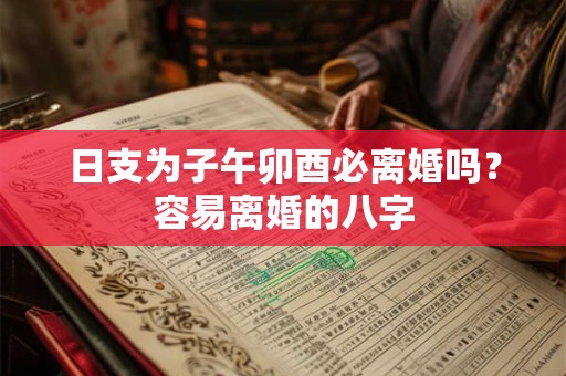 日支为子午卯酉必离婚吗？容易离婚的八字