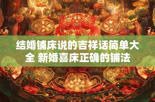 结婚铺床说的吉祥话简单大全 新婚喜床正确的铺法