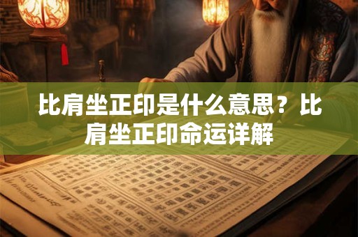 比肩坐正印是什么意思？比肩坐正印命运详解