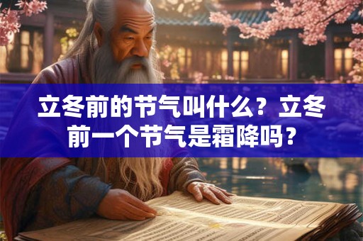 立冬前的节气叫什么？立冬前一个节气是霜降吗？