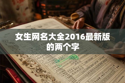 女生网名大全2016最新版的两个字
