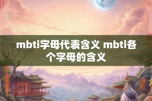 mbti字母代表含义 mbti各个字母的含义
