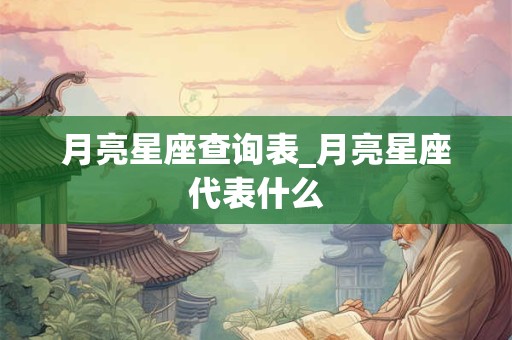 月亮星座查询表_月亮星座代表什么