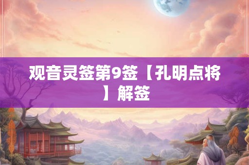 观音灵签第9签【孔明点将】解签