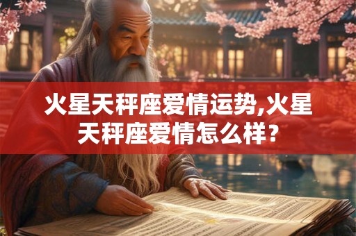 火星天秤座爱情运势,火星天秤座爱情怎么样？