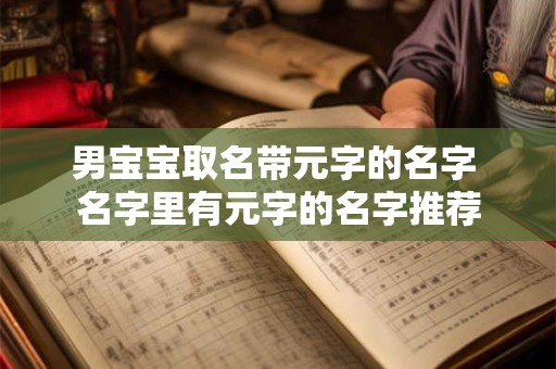 男宝宝取名带元字的名字 名字里有元字的名字推荐