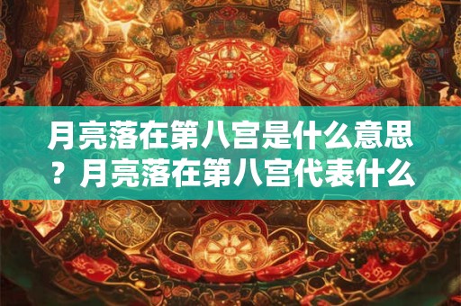 月亮落在第八宫是什么意思？月亮落在第八宫代表什么？