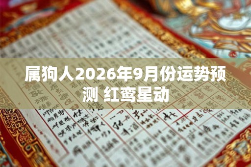 属狗人2026年9月份运势预测 红鸾星动