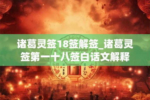 诸葛灵签18签解签_诸葛灵签第一十八签白话文解释