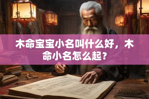木命宝宝小名叫什么好，木命小名怎么起？