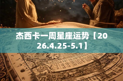 杰西卡一周星座运势【2026.4.25-5.1】