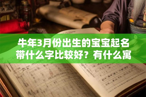 牛年3月份出生的宝宝起名带什么字比较好？有什么寓意？