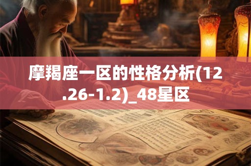 摩羯座一区的性格分析(12.26-1.2)_48星区 摩羯座一区的性格分析(12.26-1.2)_48星区