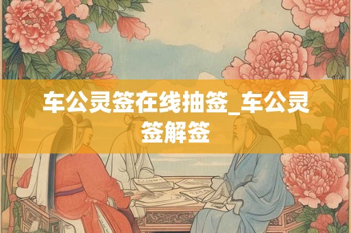 车公灵签在线抽签_车公灵签解签