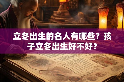 立冬出生的名人有哪些？孩子立冬出生好不好？