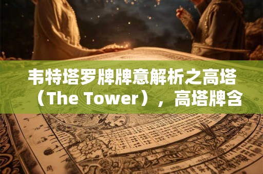 韦特塔罗牌牌意解析之高塔（The Tower），高塔牌含义