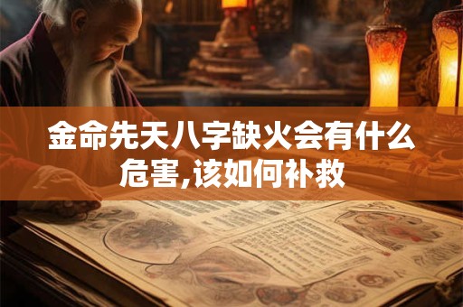金命先天八字缺火会有什么危害,该如何补救