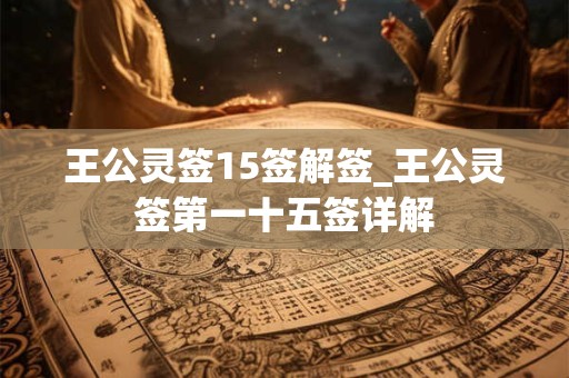 王公灵签15签解签_王公灵签第一十五签详解
