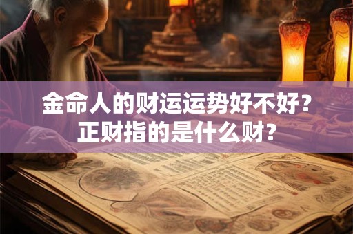 金命人的财运运势好不好？正财指的是什么财？