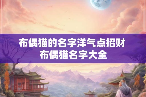 布偶猫的名字洋气点招财 布偶猫名字大全
