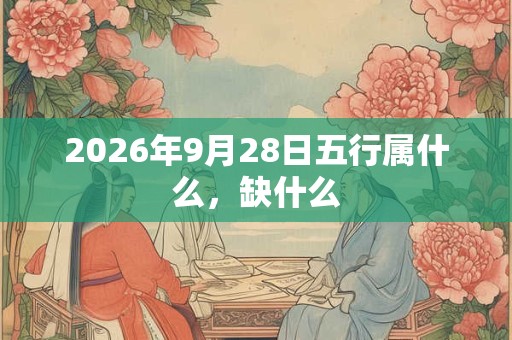 2026年9月28日五行属什么，缺什么