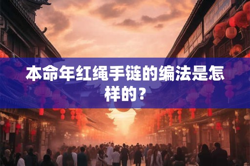 本命年红绳手链的编法是怎样的？