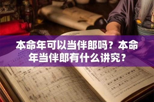 本命年可以当伴郎吗？本命年当伴郎有什么讲究？