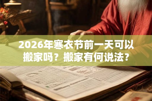 2026年寒衣节前一天可以搬家吗？搬家有何说法？