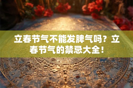 立春节气不能发脾气吗？立春节气的禁忌大全！