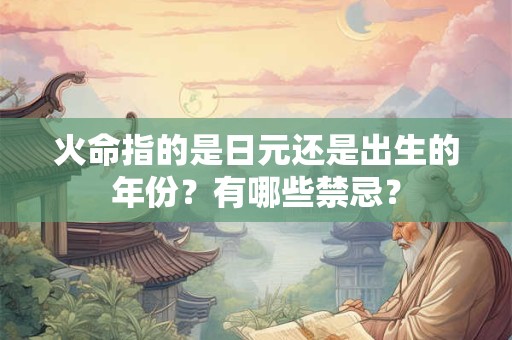 火命指的是日元还是出生的年份？有哪些禁忌？