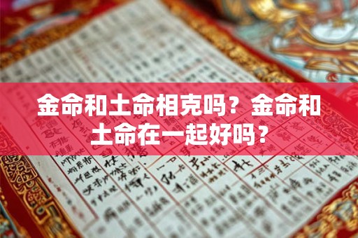 金命和土命相克吗？金命和土命在一起好吗？