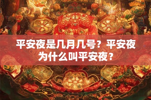 平安夜是几月几号？平安夜为什么叫平安夜？