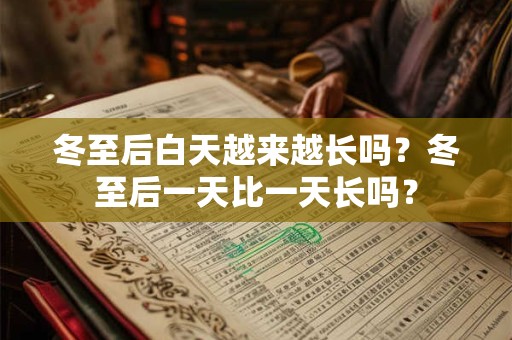 冬至后白天越来越长吗？冬至后一天比一天长吗？