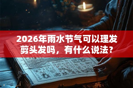2026年雨水节气可以理发剪头发吗，有什么说法？