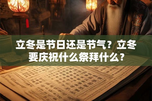 立冬是节日还是节气？立冬要庆祝什么祭拜什么？