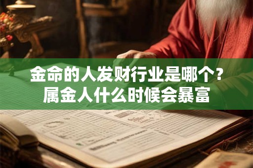 金命的人发财行业是哪个？属金人什么时候会暴富