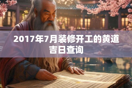 2017年7月装修开工的黄道吉日查询