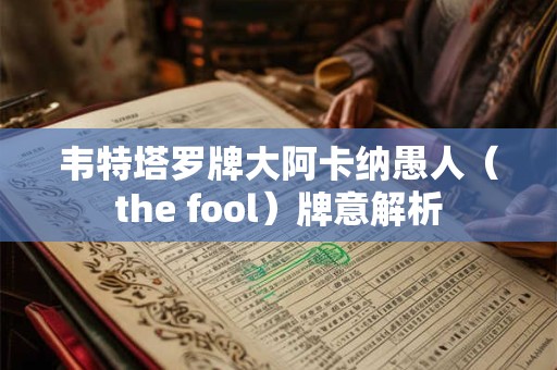 韦特塔罗牌大阿卡纳愚人（the fool）牌意解析