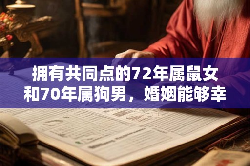 拥有共同点的72年属鼠女和70年属狗男，婚姻能够幸福乐章吗？