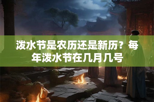 泼水节是农历还是新历？每年泼水节在几月几号