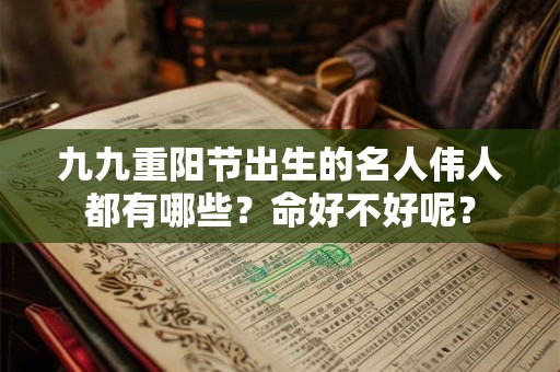 九九重阳节出生的名人伟人都有哪些？命好不好呢？