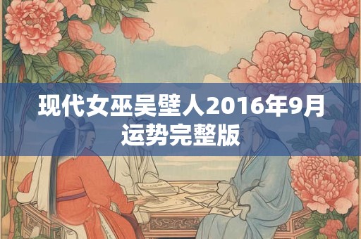 现代女巫吴壁人2016年9月运势完整版