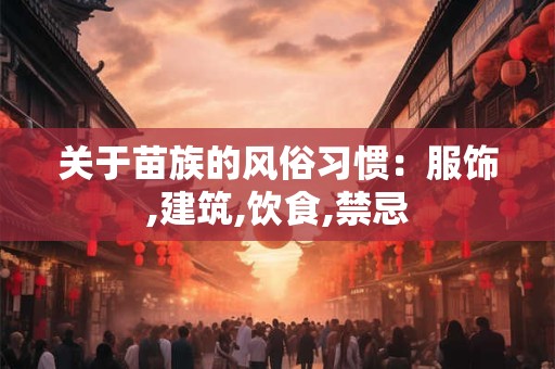 关于苗族的风俗习惯：服饰,建筑,饮食,禁忌