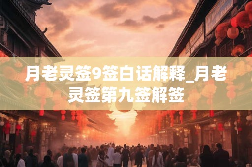 月老灵签9签白话解释_月老灵签第九签解签